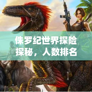 侏罗纪世界探险探秘，人数排名大揭秘！