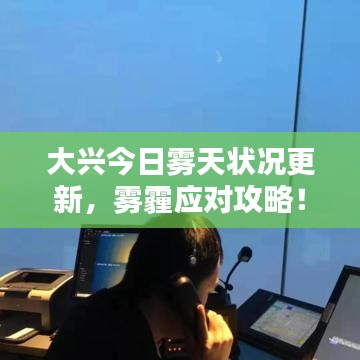 大兴今日雾天状况更新，雾霾应对攻略！