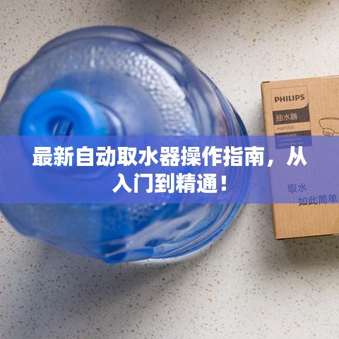 最新自动取水器操作指南，从入门到精通！