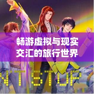 畅游虚拟与现实交汇的旅行世界，IP旅游攻略全解析