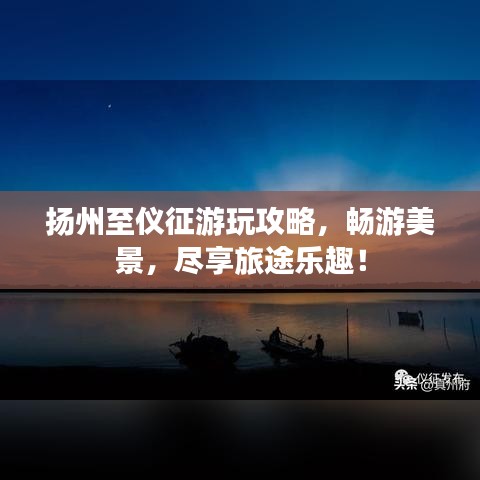 扬州至仪征游玩攻略，畅游美景，尽享旅途乐趣！
