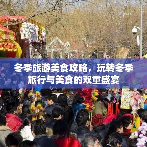 冬季旅游美食攻略，玩转冬季旅行与美食的双重盛宴