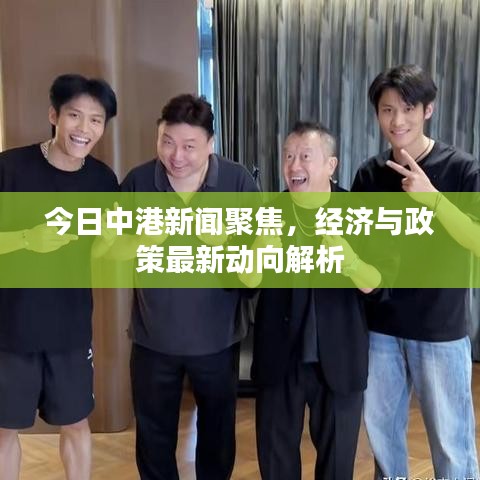 今日中港新闻聚焦，经济与政策最新动向解析
