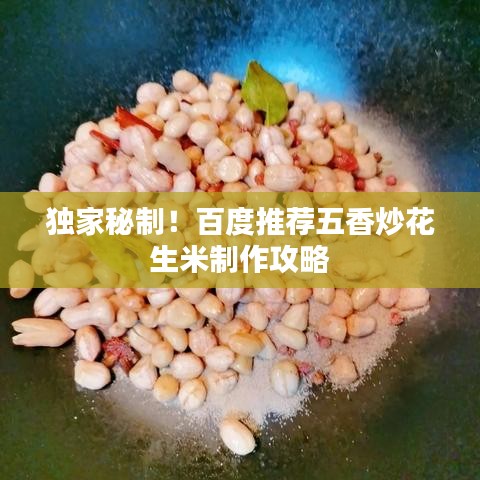 独家秘制！百度推荐五香炒花生米制作攻略
