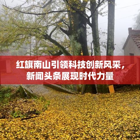 红旗南山引领科技创新风采，新闻头条展现时代力量