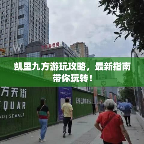 凯里九方游玩攻略，最新指南带你玩转！