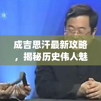 成吉思汗最新攻略，揭秘历史伟人魅力之旅