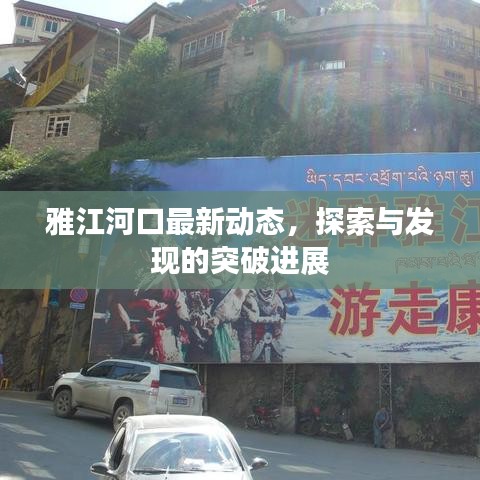 雅江河口最新动态，探索与发现的突破进展