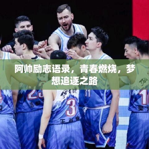 阿帅励志语录，青春燃烧，梦想追逐之路