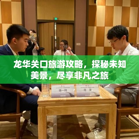 龙华关口旅游攻略，探秘未知美景，尽享非凡之旅