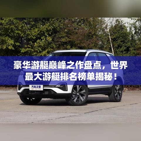 豪华游艇巅峰之作盘点，世界最大游艇排名榜单揭秘！