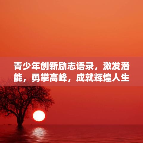 青少年创新励志语录，激发潜能，勇攀高峰，成就辉煌人生
