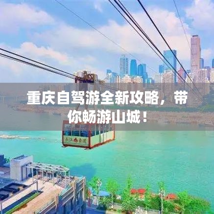 重庆自驾游全新攻略，带你畅游山城！