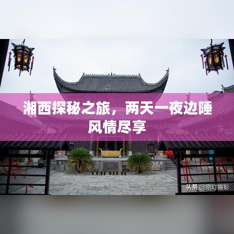湘西探秘之旅，两天一夜边陲风情尽享