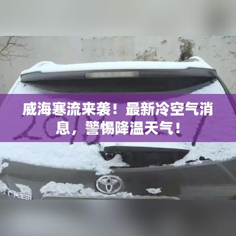 威海寒流来袭！最新冷空气消息，警惕降温天气！