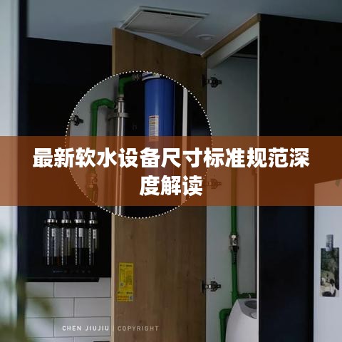 最新软水设备尺寸标准规范深度解读