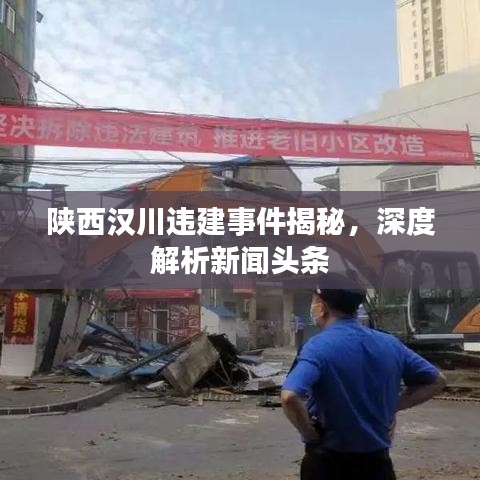 陕西汉川违建事件揭秘，深度解析新闻头条