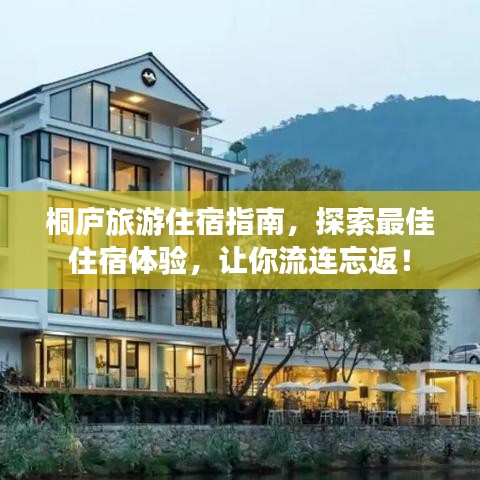 桐庐旅游住宿指南，探索最佳住宿体验，让你流连忘返！