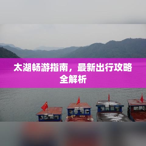 太湖畅游指南，最新出行攻略全解析