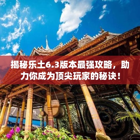 揭秘乐土6.3版本最强攻略，助力你成为顶尖玩家的秘诀！