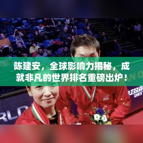 陈建安，全球影响力揭秘，成就非凡的世界排名重磅出炉！