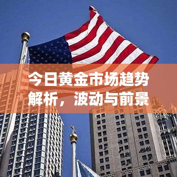 今日黄金市场趋势解析，波动与前景展望