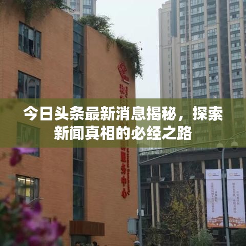 今日头条最新消息揭秘，探索新闻真相的必经之路