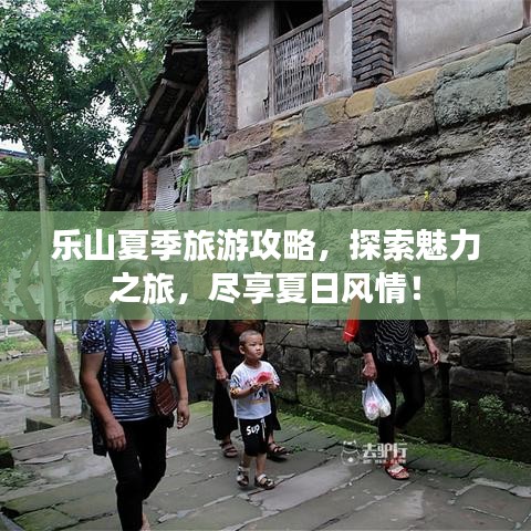 乐山夏季旅游攻略，探索魅力之旅，尽享夏日风情！