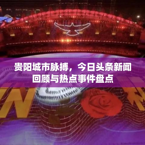 贵阳城市脉搏，今日头条新闻回顾与热点事件盘点