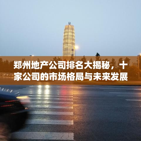 郑州地产公司排名大揭秘，十家公司的市场格局与未来发展趋势展望