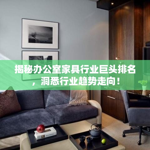 揭秘办公室家具行业巨头排名，洞悉行业趋势走向！