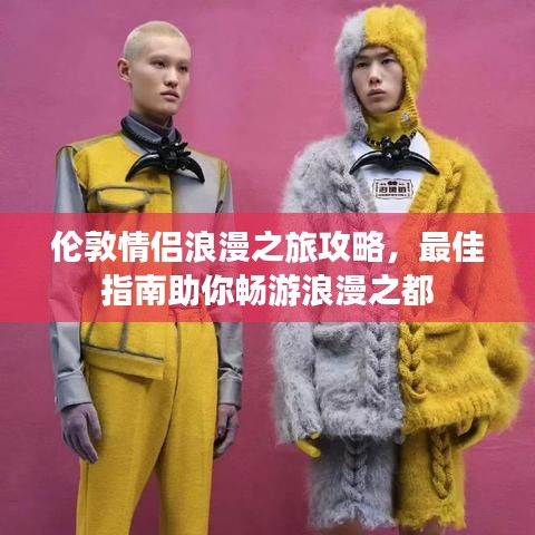 伦敦情侣浪漫之旅攻略，最佳指南助你畅游浪漫之都