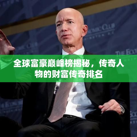 全球富豪巅峰榜揭秘，传奇人物的财富传奇排名