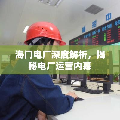 海门电厂深度解析，揭秘电厂运营内幕