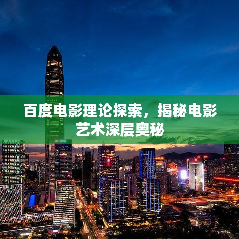 百度电影理论探索，揭秘电影艺术深层奥秘