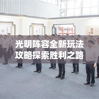 光明阵容全新玩法攻略探索胜利之路！视频详解助你轻松上分