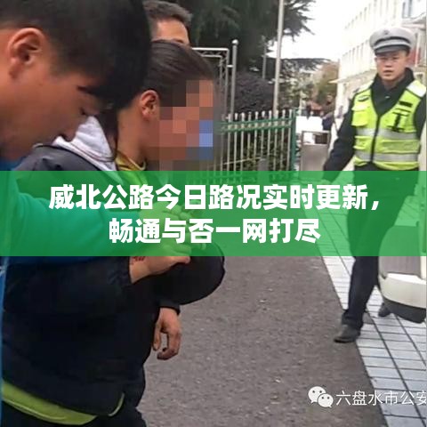 威北公路今日路况实时更新，畅通与否一网打尽