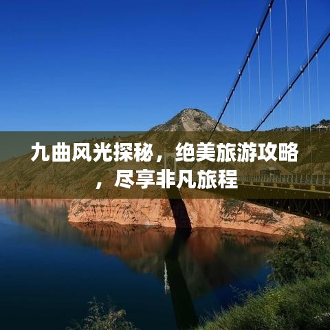 九曲风光探秘，绝美旅游攻略，尽享非凡旅程