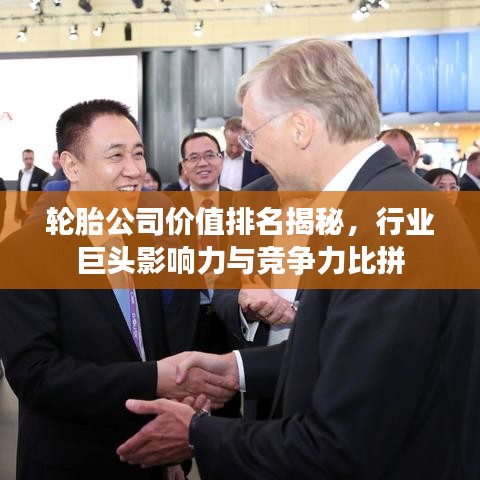 轮胎公司价值排名揭秘，行业巨头影响力与竞争力比拼