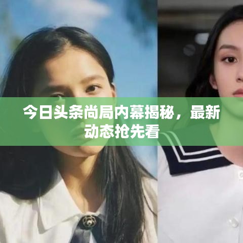 今日头条尚局内幕揭秘，最新动态抢先看