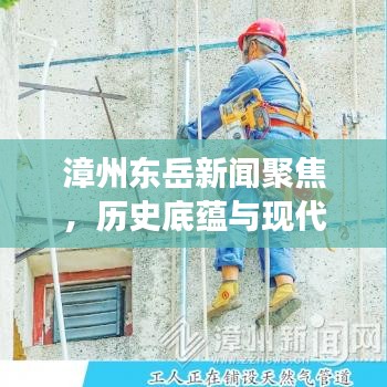 漳州东岳新闻聚焦，历史底蕴与现代发展的融合之美