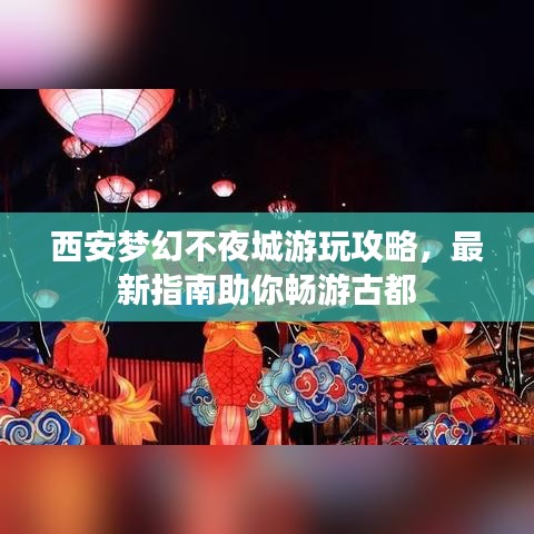 西安梦幻不夜城游玩攻略，最新指南助你畅游古都