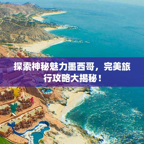 探索神秘魅力墨西哥，完美旅行攻略大揭秘！