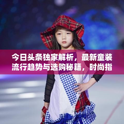 今日头条独家解析，最新童装流行趋势与选购秘籍，时尚指南不容错过！