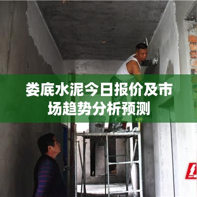 娄底水泥今日报价及市场趋势分析预测