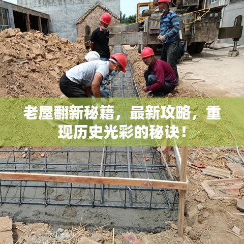 老屋翻新秘籍，最新攻略，重现历史光彩的秘诀！