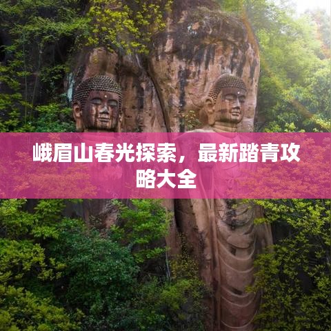 峨眉山春光探索，最新踏青攻略大全
