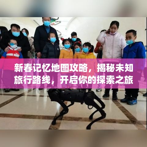 新春记忆地图攻略，揭秘未知旅行路线，开启你的探索之旅！