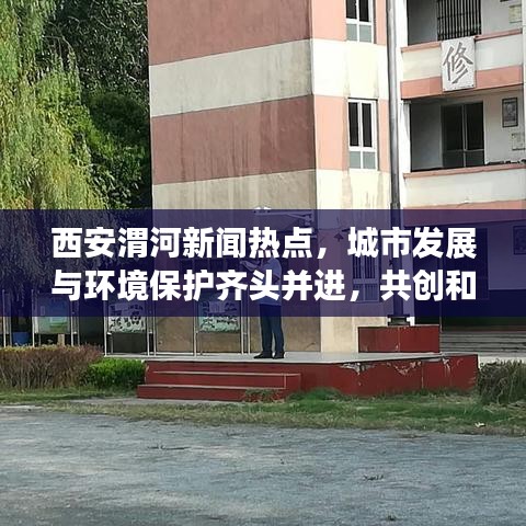 西安渭河新闻热点，城市发展与环境保护齐头并进，共创和谐新篇章
