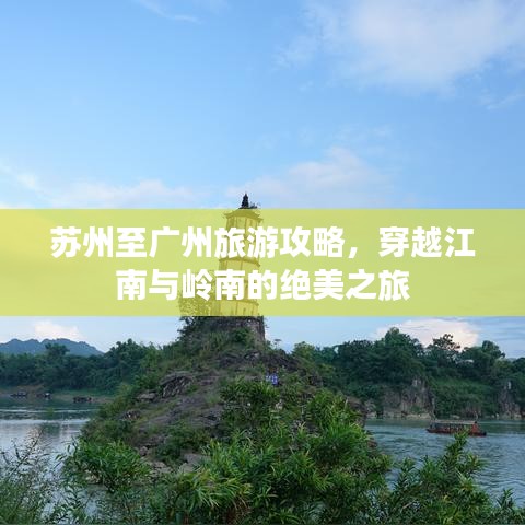 苏州至广州旅游攻略，穿越江南与岭南的绝美之旅